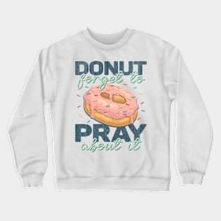 Donut Forget To Pray About It Funny Donut Lover Crewneck Sweatshirt